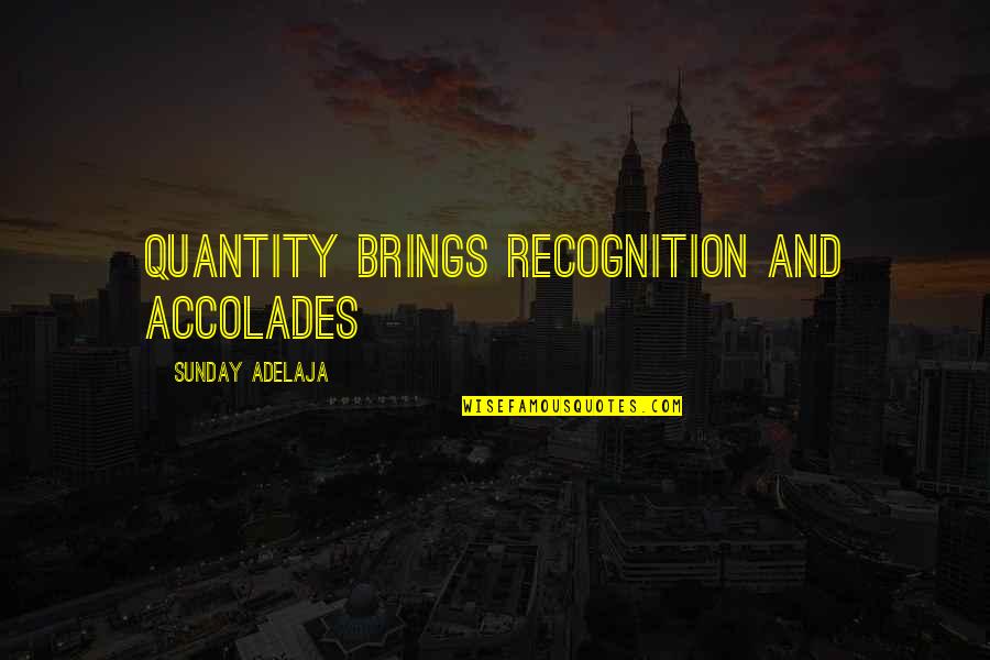 Truputi Quotes By Sunday Adelaja: Quantity brings recognition and accolades Truputi Quotes By Sunday Adelaja: Quantity brings recognition and accolades