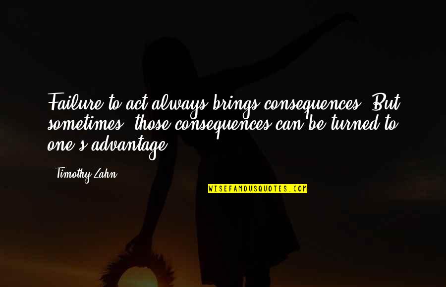 Trurange Quotes By Timothy Zahn: Failure to act always brings consequences. But sometimes, Trurange Quotes By Timothy Zahn: Failure to act always brings consequences. But sometimes,