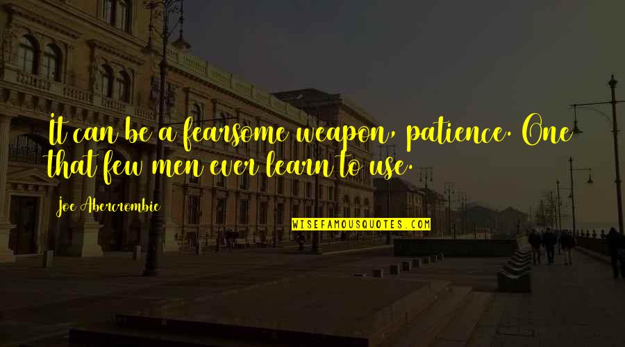 Truscotts Of Honiton Quotes By Joe Abercrombie: It can be a fearsome weapon, patience. One
