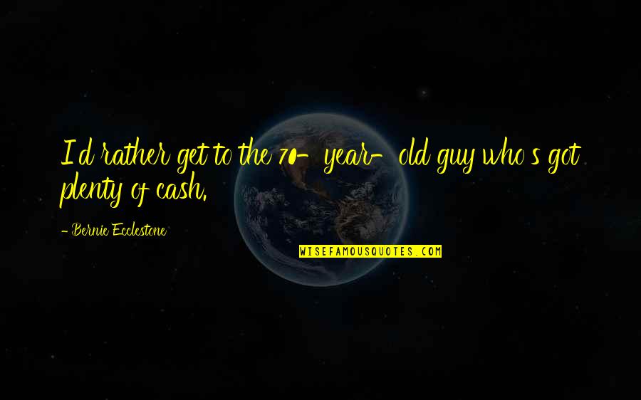 Truskowski Landscape Quotes By Bernie Ecclestone: I'd rather get to the 70-year-old guy who's