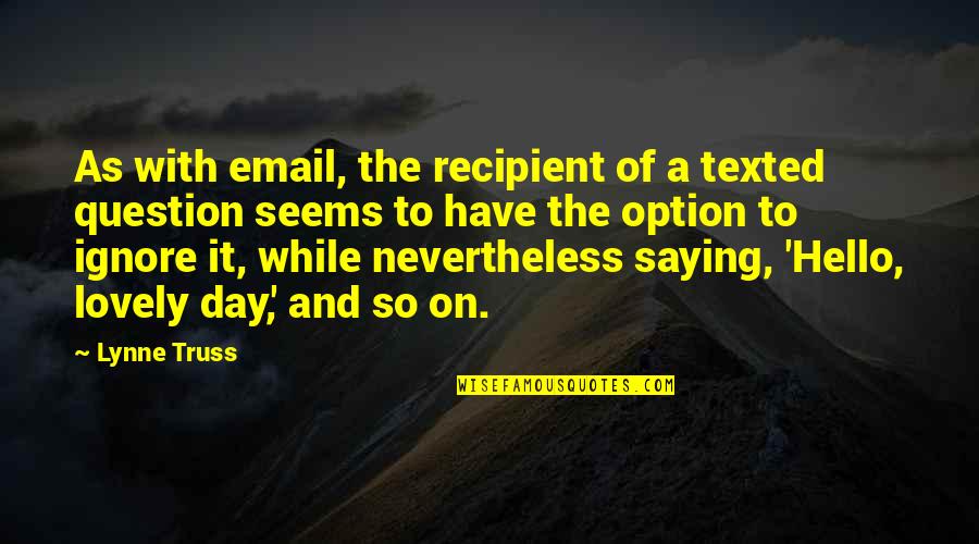 Truss Quotes By Lynne Truss: As with email, the recipient of a texted Truss Quotes By Lynne Truss: As with email, the recipient of a texted