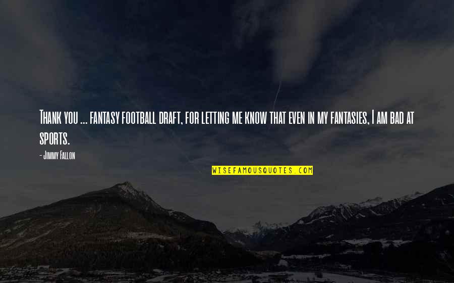 Trussardi Riflesso Quotes By Jimmy Fallon: Thank you ... fantasy football draft, for letting Trussardi Riflesso Quotes By Jimmy Fallon: Thank you ... fantasy football draft, for letting