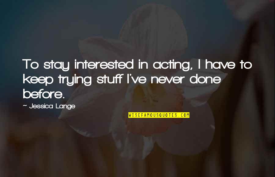 Trussing A Cornish Hen Quotes By Jessica Lange: To stay interested in acting, I have to