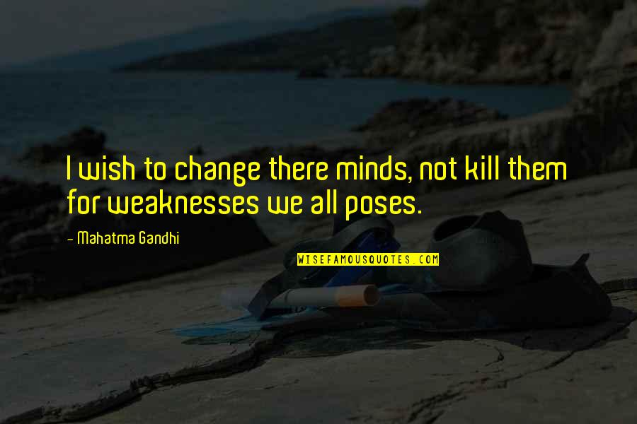 Trussing A Cornish Hen Quotes By Mahatma Gandhi: I wish to change there minds, not kill