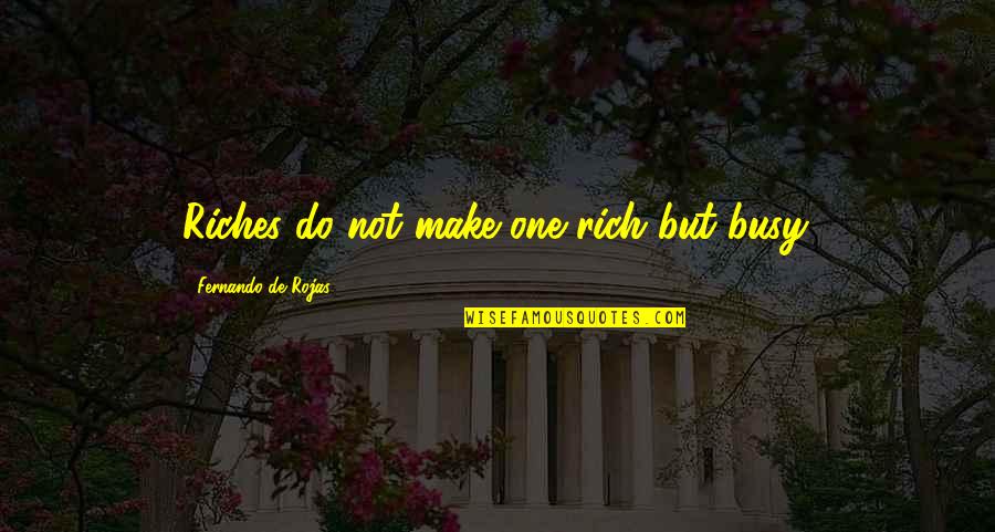 Trussler Monteagle Quotes By Fernando De Rojas: Riches do not make one rich but busy. Trussler Monteagle Quotes By Fernando De Rojas: Riches do not make one rich but busy.