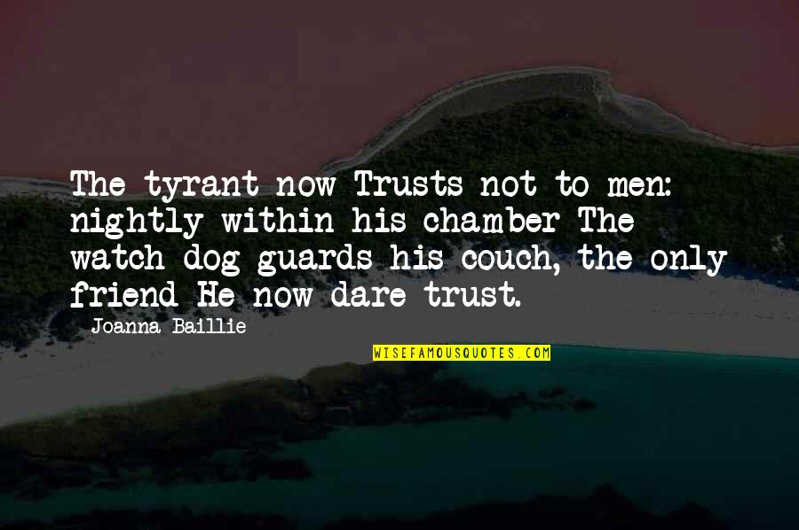 Trust A Dog Quotes By Joanna Baillie: The tyrant now Trusts not to men: nightly Trust A Dog Quotes By Joanna Baillie: The tyrant now Trusts not to men: nightly