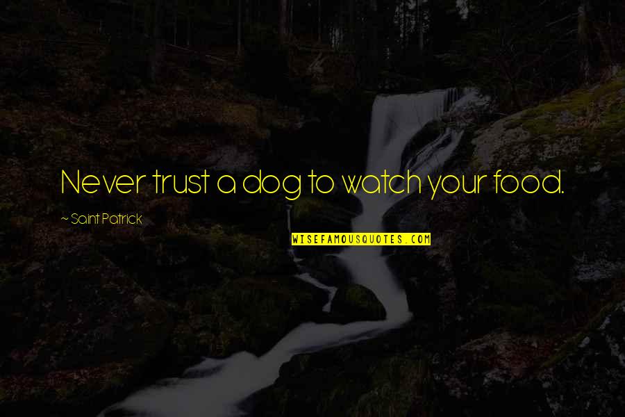 Trust A Dog Quotes By Saint Patrick: Never trust a dog to watch your food. Trust A Dog Quotes By Saint Patrick: Never trust a dog to watch your food.
