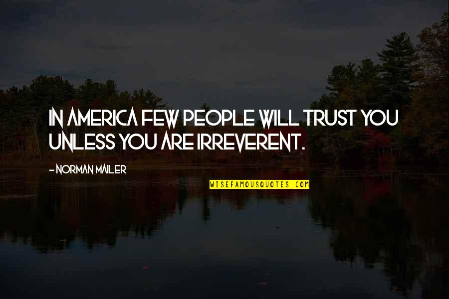Trust A Few Quotes By Norman Mailer: In America few people will trust you unless