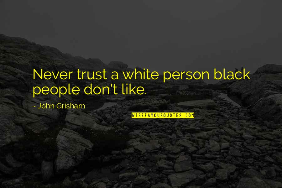 Trust A Person Quotes By John Grisham: Never trust a white person black people don't