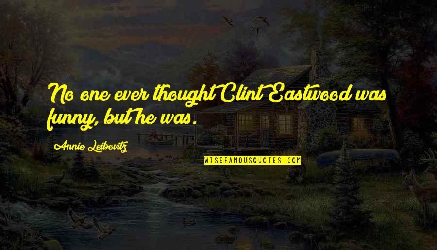 Trust After Abuse Quotes By Annie Leibovitz: No one ever thought Clint Eastwood was funny, Trust After Abuse Quotes By Annie Leibovitz: No one ever thought Clint Eastwood was funny,