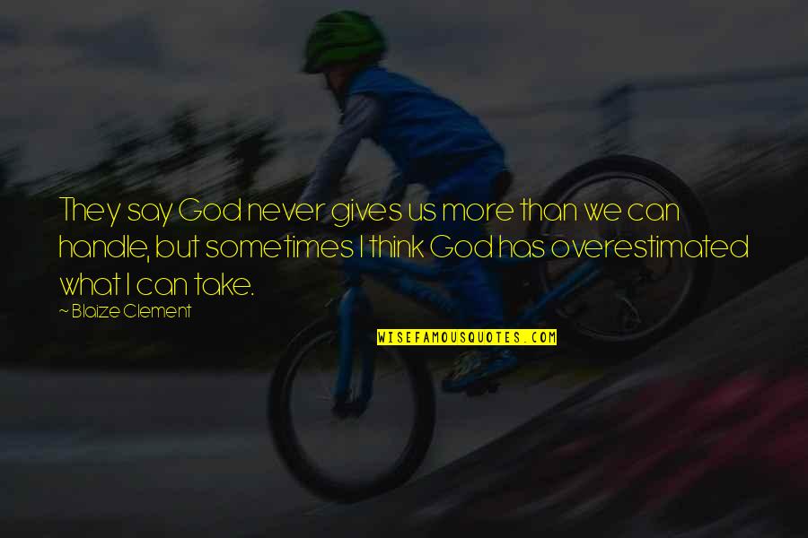Trust After Abuse Quotes By Blaize Clement: They say God never gives us more than Trust After Abuse Quotes By Blaize Clement: They say God never gives us more than