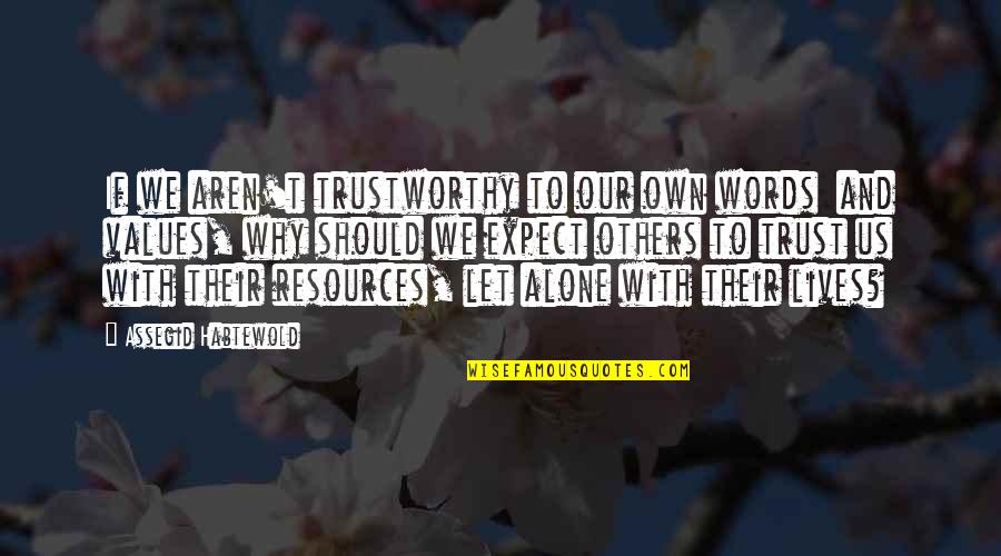 Trust Alone Quotes By Assegid Habtewold: If we aren't trustworthy to our own words Trust Alone Quotes By Assegid Habtewold: If we aren't trustworthy to our own words