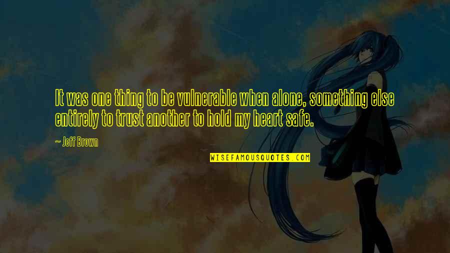 Trust Alone Quotes By Jeff Brown: It was one thing to be vulnerable when Trust Alone Quotes By Jeff Brown: It was one thing to be vulnerable when