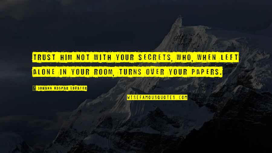 Trust Alone Quotes By Johann Kaspar Lavater: Trust him not with your secrets, who, when Trust Alone Quotes By Johann Kaspar Lavater: Trust him not with your secrets, who, when