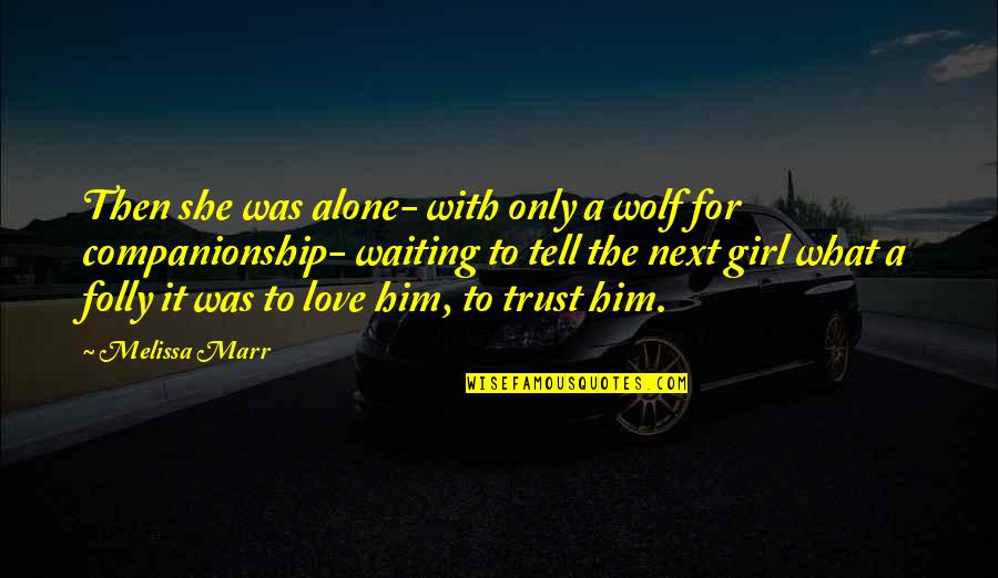 Trust Alone Quotes By Melissa Marr: Then she was alone- with only a wolf Trust Alone Quotes By Melissa Marr: Then she was alone- with only a wolf