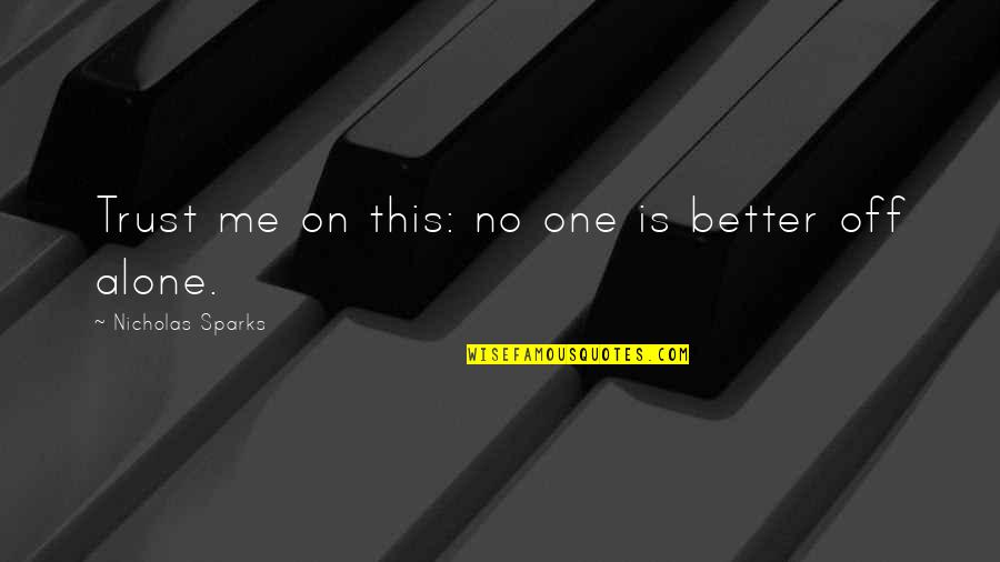Trust Alone Quotes By Nicholas Sparks: Trust me on this: no one is better Trust Alone Quotes By Nicholas Sparks: Trust me on this: no one is better