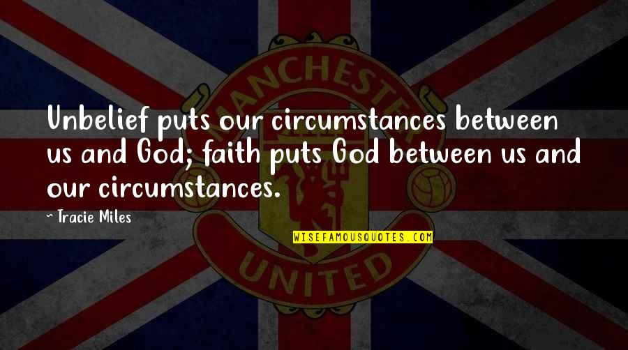 Trust And Believe In God Quotes By Tracie Miles: Unbelief puts our circumstances between us and God;