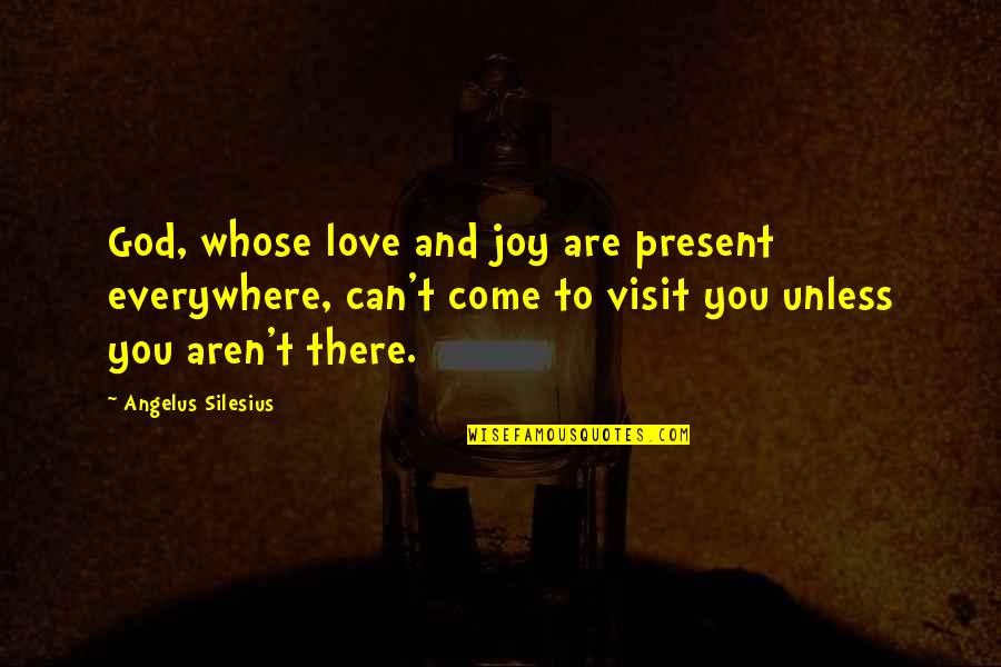 Trust And Believe In Yourself Quotes By Angelus Silesius: God, whose love and joy are present everywhere,