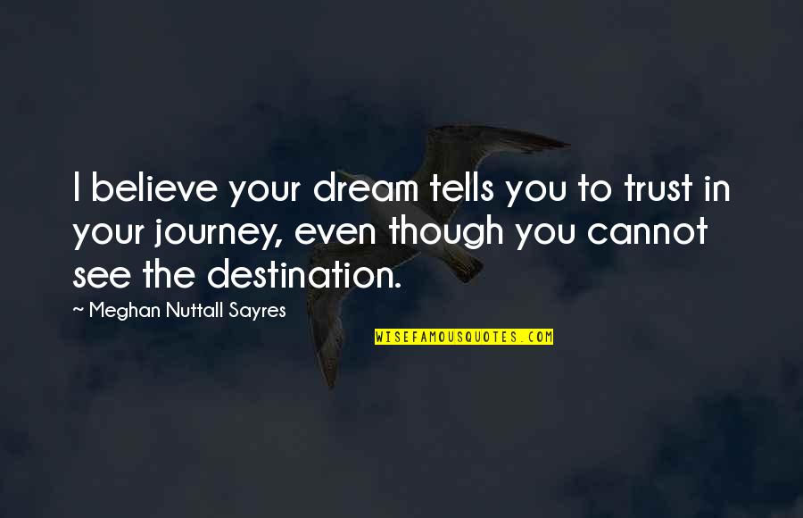 Trust And Believe In Yourself Quotes By Meghan Nuttall Sayres: I believe your dream tells you to trust