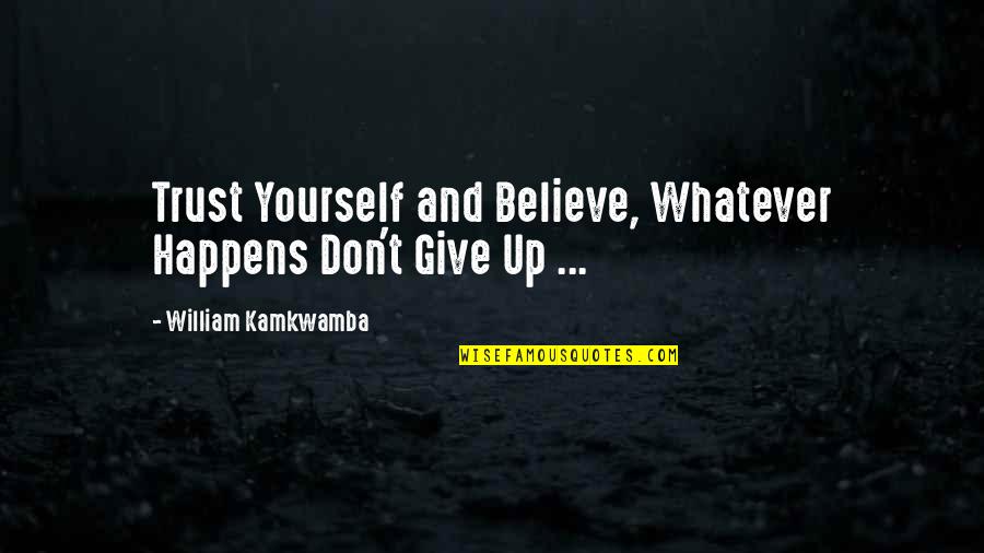 Trust And Believe In Yourself Quotes By William Kamkwamba: Trust Yourself and Believe, Whatever Happens Don't Give