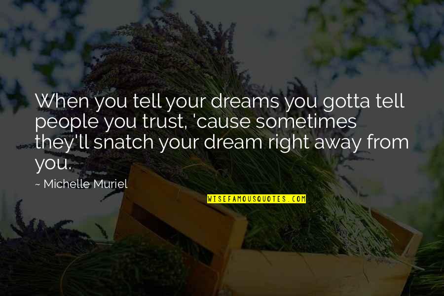 Trust And Believe It Quotes By Michelle Muriel: When you tell your dreams you gotta tell Trust And Believe It Quotes By Michelle Muriel: When you tell your dreams you gotta tell