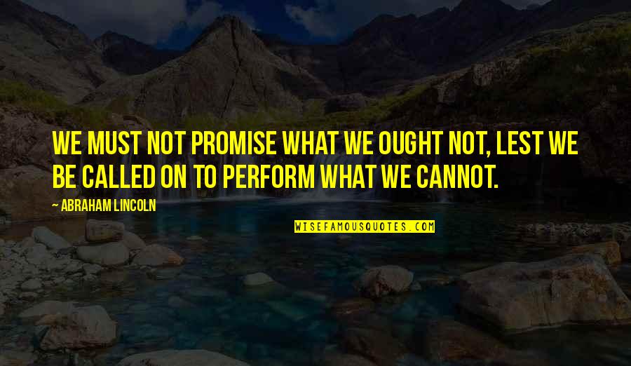 Trust And Betrayal Quotes By Abraham Lincoln: We must not promise what we ought not,