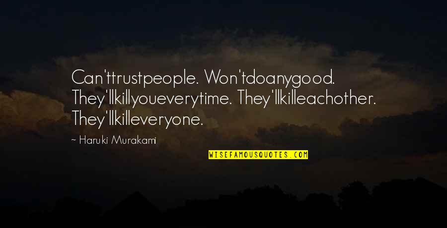 Trust And Betrayal Quotes By Haruki Murakami: Can'ttrustpeople. Won'tdoanygood. They'llkillyoueverytime. They'llkilleachother. They'llkilleveryone.
