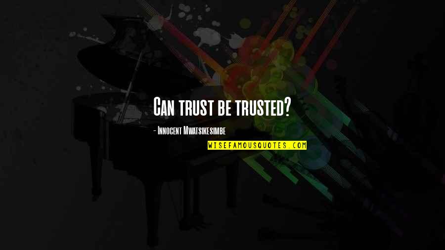 Trust And Betrayal Quotes By Innocent Mwatsikesimbe: Can trust be trusted?