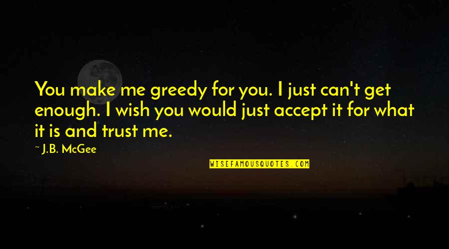 Trust And Broken Trust Quotes By J.B. McGee: You make me greedy for you. I just