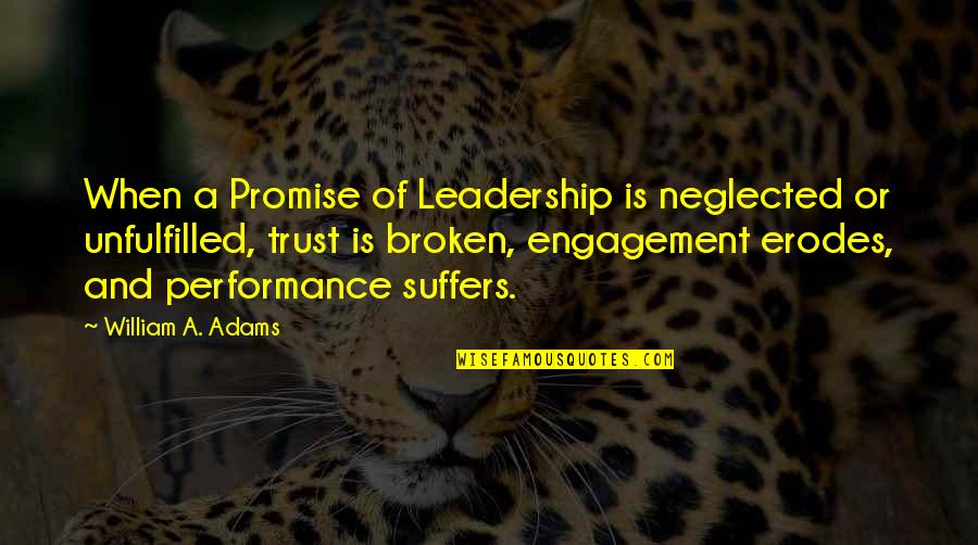 Trust And Broken Trust Quotes By William A. Adams: When a Promise of Leadership is neglected or