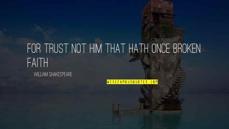 Trust And Broken Trust Quotes By William Shakespeare: For trust not him that hath once broken