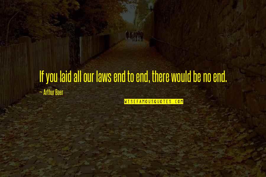 Trust And Communication Quotes By Arthur Baer: If you laid all our laws end to