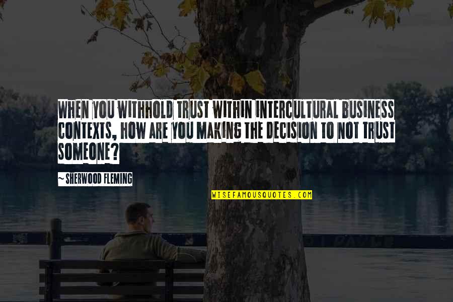 Trust And Communication Quotes By Sherwood Fleming: When you withhold trust within intercultural business contexts,