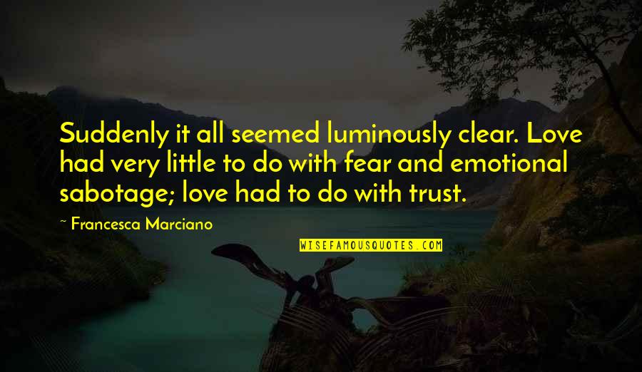 Trust And Fear Quotes By Francesca Marciano: Suddenly it all seemed luminously clear. Love had