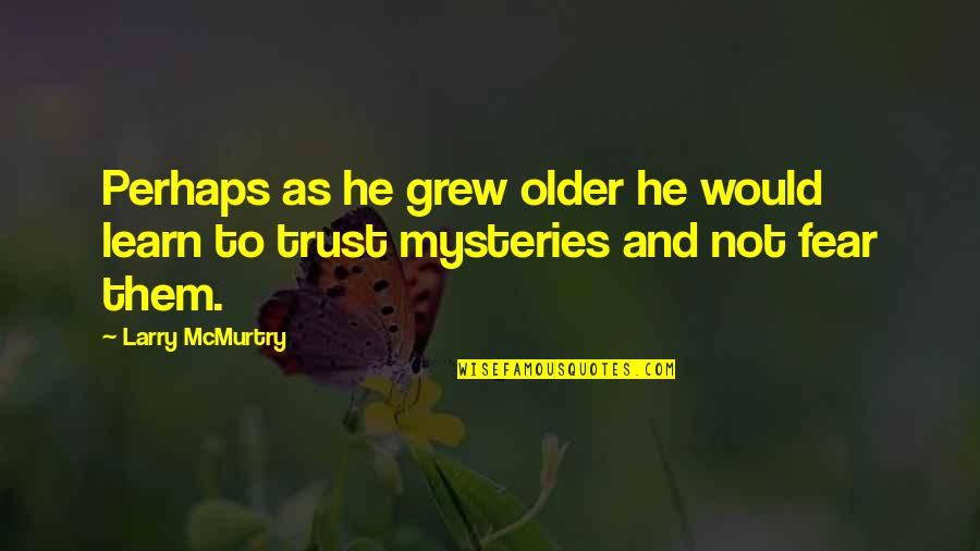 Trust And Fear Quotes By Larry McMurtry: Perhaps as he grew older he would learn