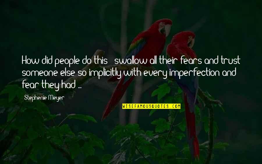 Trust And Fear Quotes By Stephenie Meyer: How did people do this - swallow all