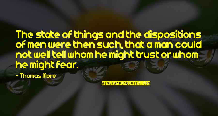 Trust And Fear Quotes By Thomas More: The state of things and the dispositions of