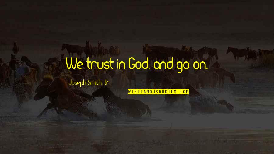 Trust And God Quotes By Joseph Smith Jr.: We trust in God, and go on.