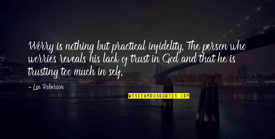 Trust And God Quotes By Lee Roberson: Worry is nothing but practical infidelity. The person