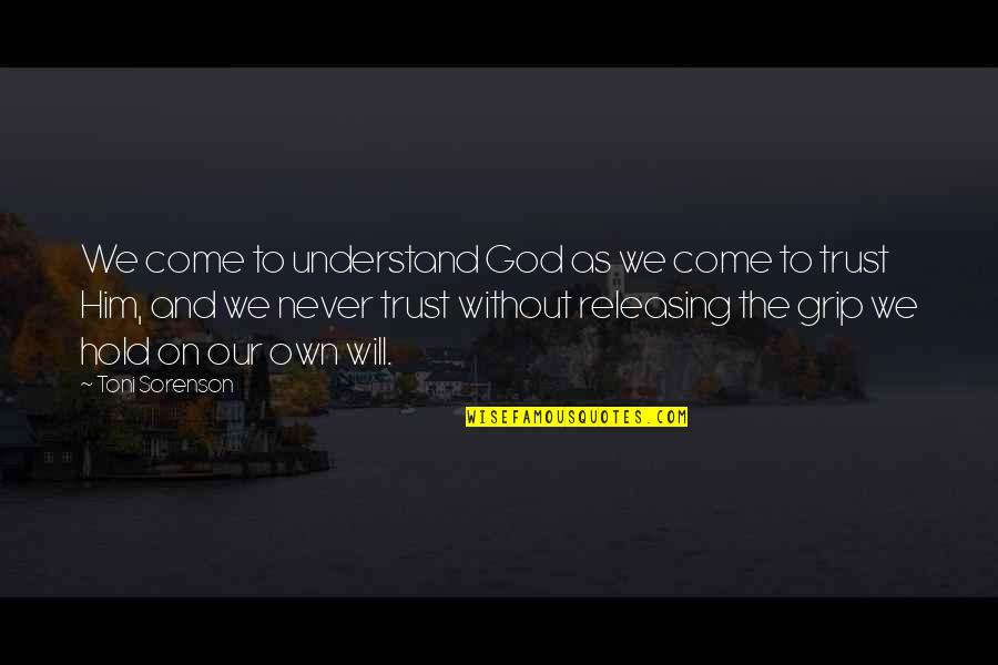 Trust And God Quotes By Toni Sorenson: We come to understand God as we come
