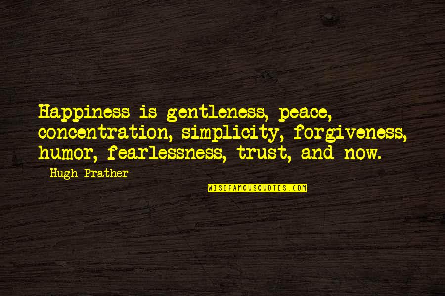 Trust And Happiness Quotes By Hugh Prather: Happiness is gentleness, peace, concentration, simplicity, forgiveness, humor,