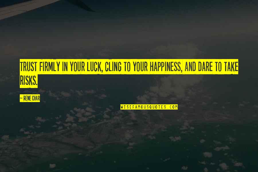 Trust And Happiness Quotes By Rene Char: Trust firmly in your luck, cling to your