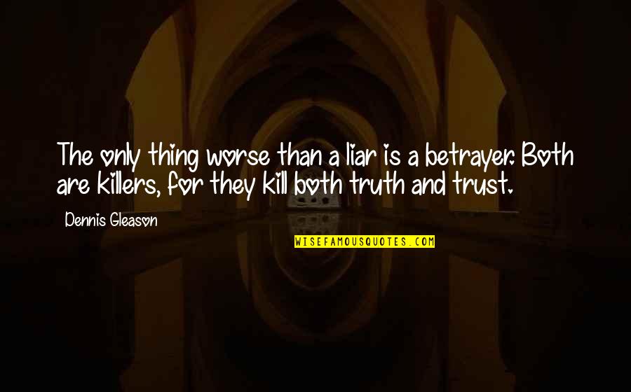 Trust And Liar Quotes By Dennis Gleason: The only thing worse than a liar is