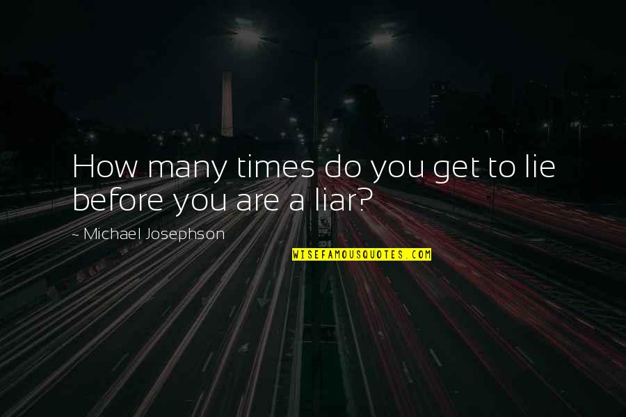 Trust And Liar Quotes By Michael Josephson: How many times do you get to lie