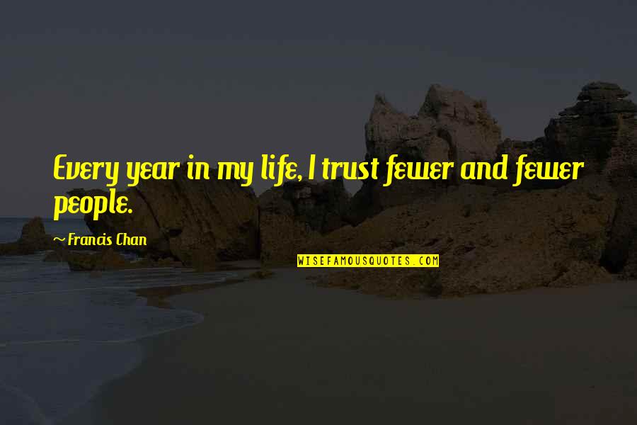 Trust And Life Quotes By Francis Chan: Every year in my life, I trust fewer