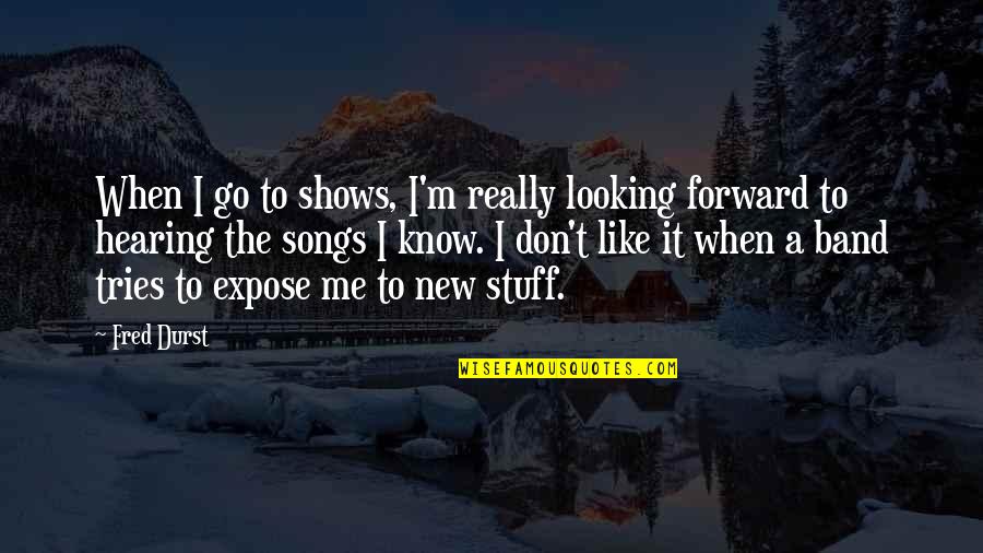 Trust And Loyalty In A Relationship Quotes By Fred Durst: When I go to shows, I'm really looking Trust And Loyalty In A Relationship Quotes By Fred Durst: When I go to shows, I'm really looking