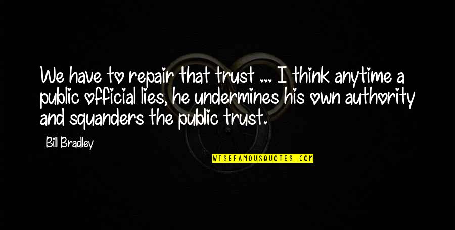 Trust And Lying Quotes By Bill Bradley: We have to repair that trust ... I