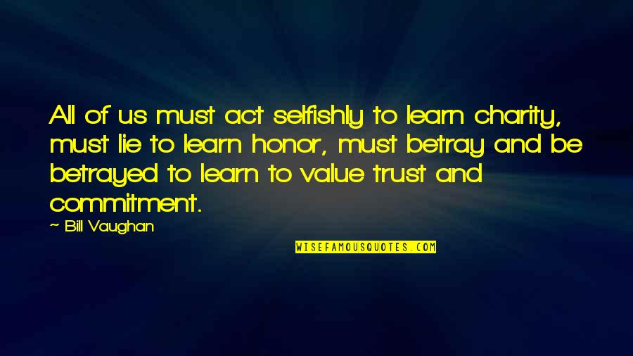 Trust And Lying Quotes By Bill Vaughan: All of us must act selfishly to Iearn