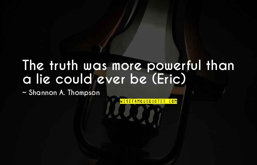 Trust And Lying Quotes By Shannon A. Thompson: The truth was more powerful than a lie