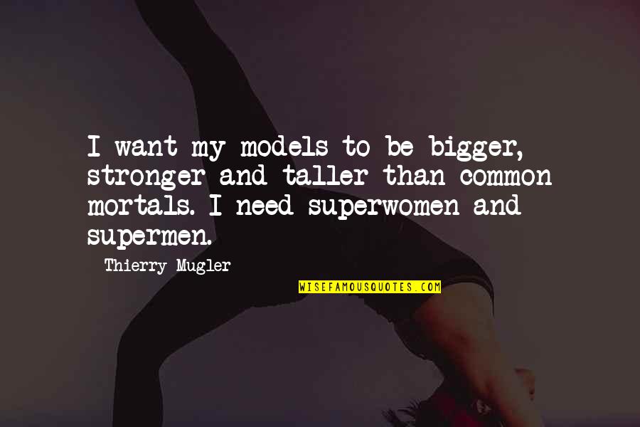 Trust And Lying Quotes By Thierry Mugler: I want my models to be bigger, stronger